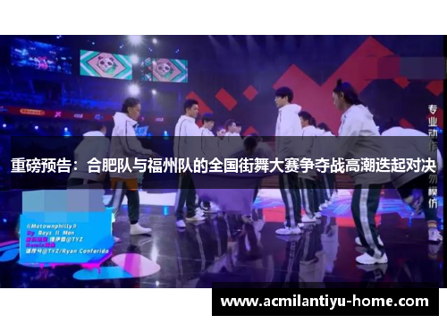 重磅预告：合肥队与福州队的全国街舞大赛争夺战高潮迭起对决